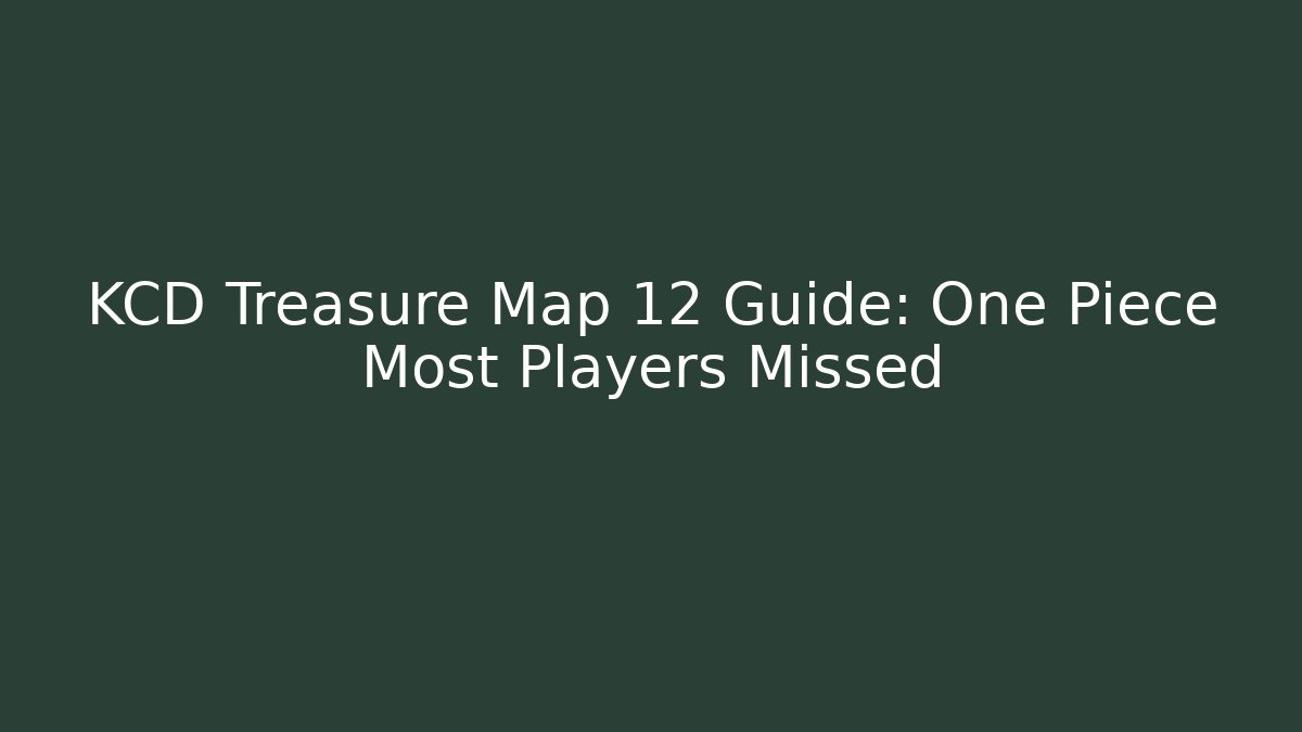 KCD Treasure Map 12 Guide: One Piece Most Players Missed
