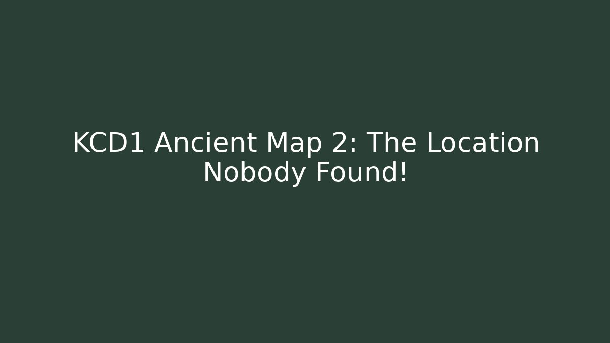 KCD1 Ancient Map 2: The Location Nobody Found!