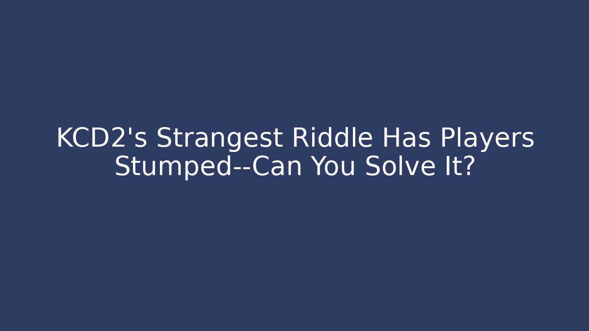 KCD2's Strangest Riddle Has Players Stumped—Can You Solve It?