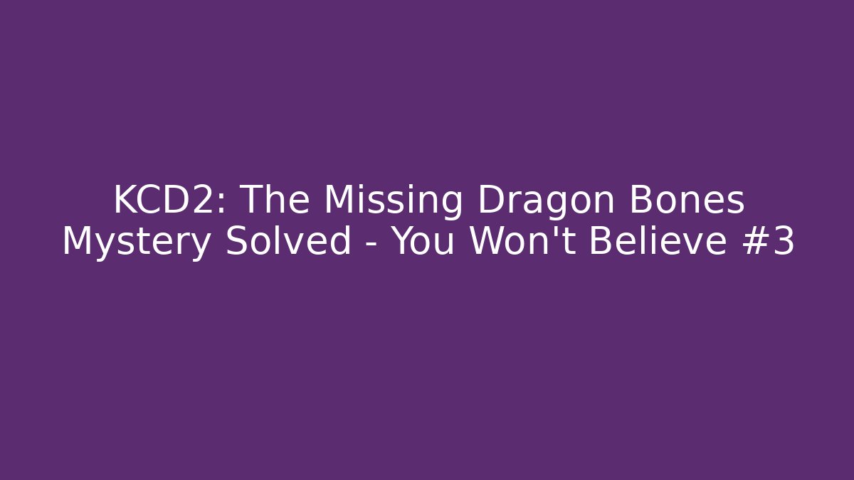 KCD2: The Missing Dragon Bones Mystery Solved – You Won't Believe #3