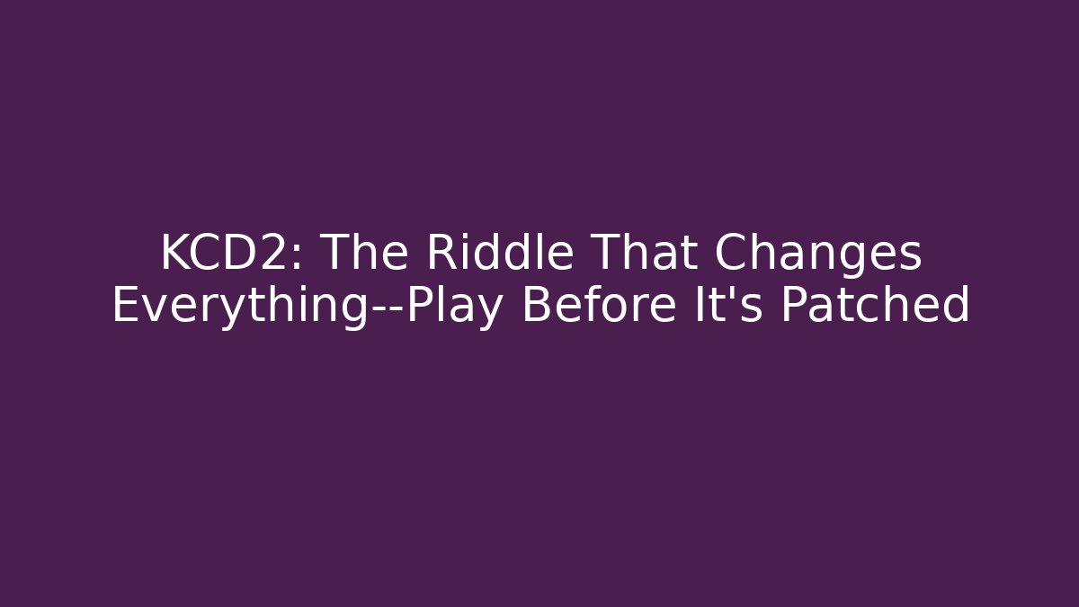 KCD2: The Riddle That Changes Everything—Play Before It's Patched