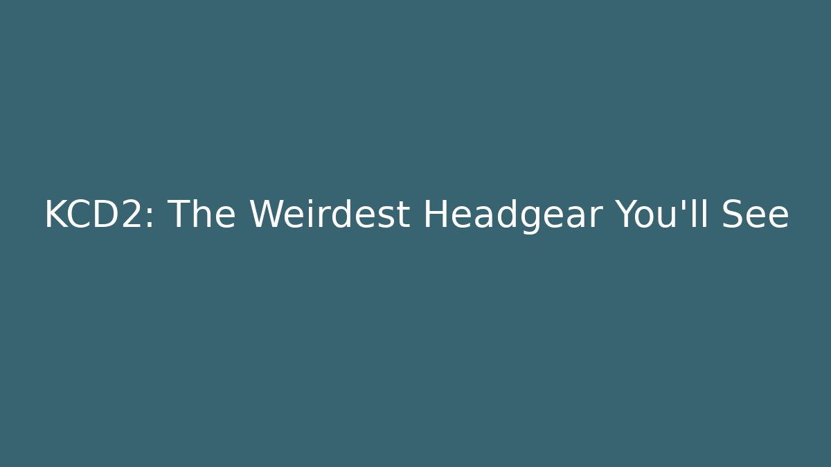 KCD2: The Weirdest Headgear You'll See