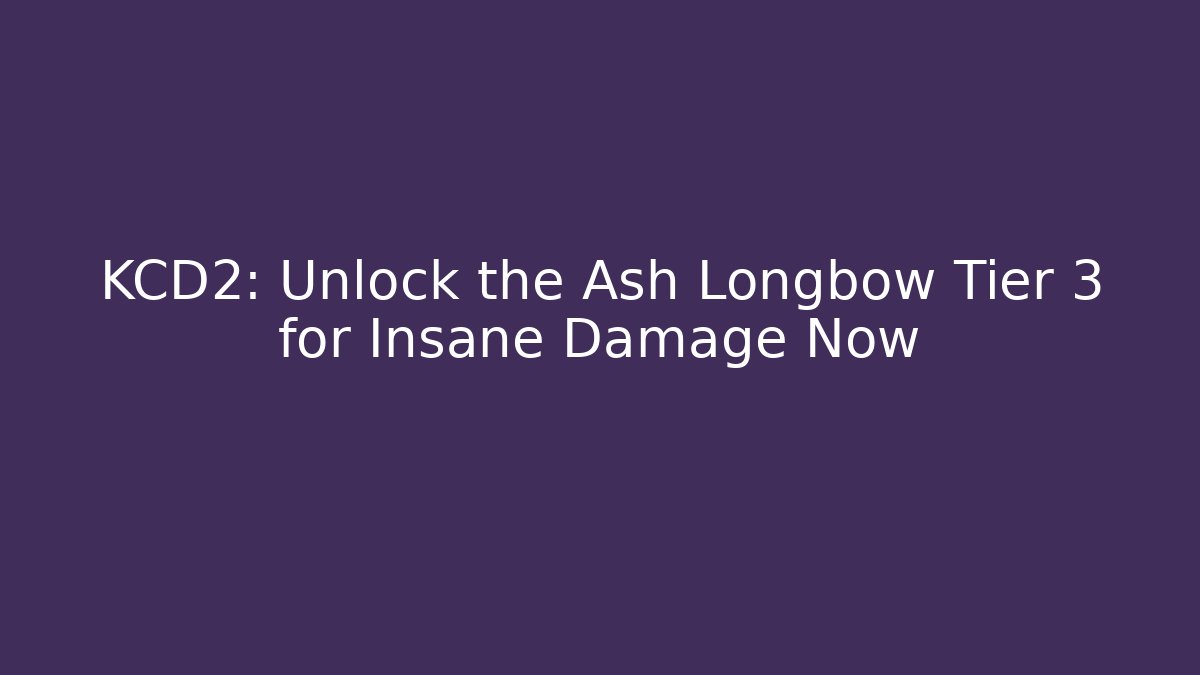 KCD2: Unlock the Ash Longbow Tier 3 for Insane Damage Now