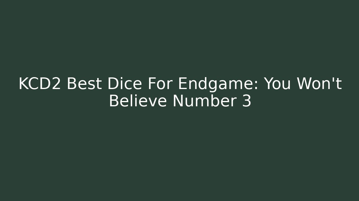 KCD2 Best Dice For Endgame: You Won't Believe Number 3