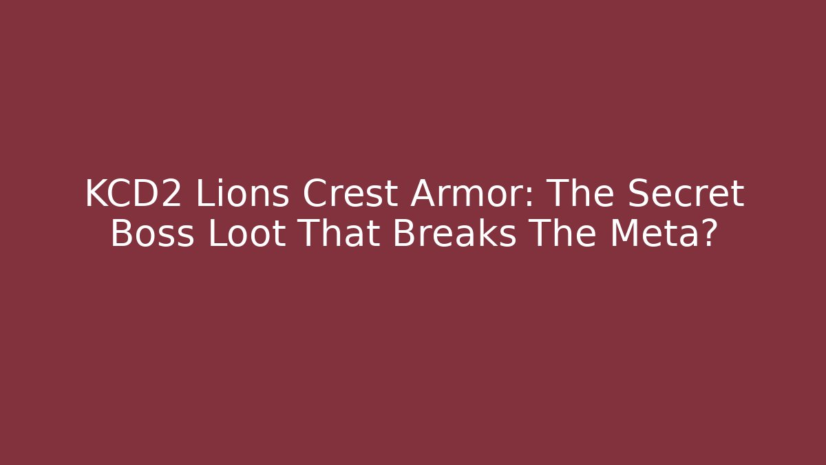 KCD2 Lions Crest Armor: The Secret Boss Loot That Breaks The Meta?