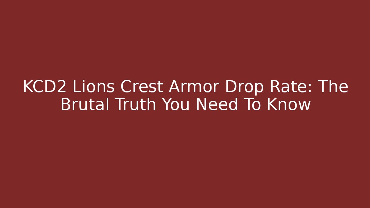KCD2 Lions Crest Armor Drop Rate: The Brutal Truth You Need To Know