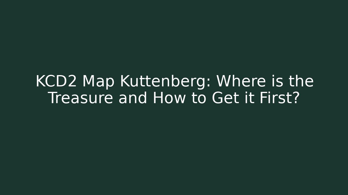 KCD2 Map Kuttenberg: Where is the Treasure and How to Get it First?