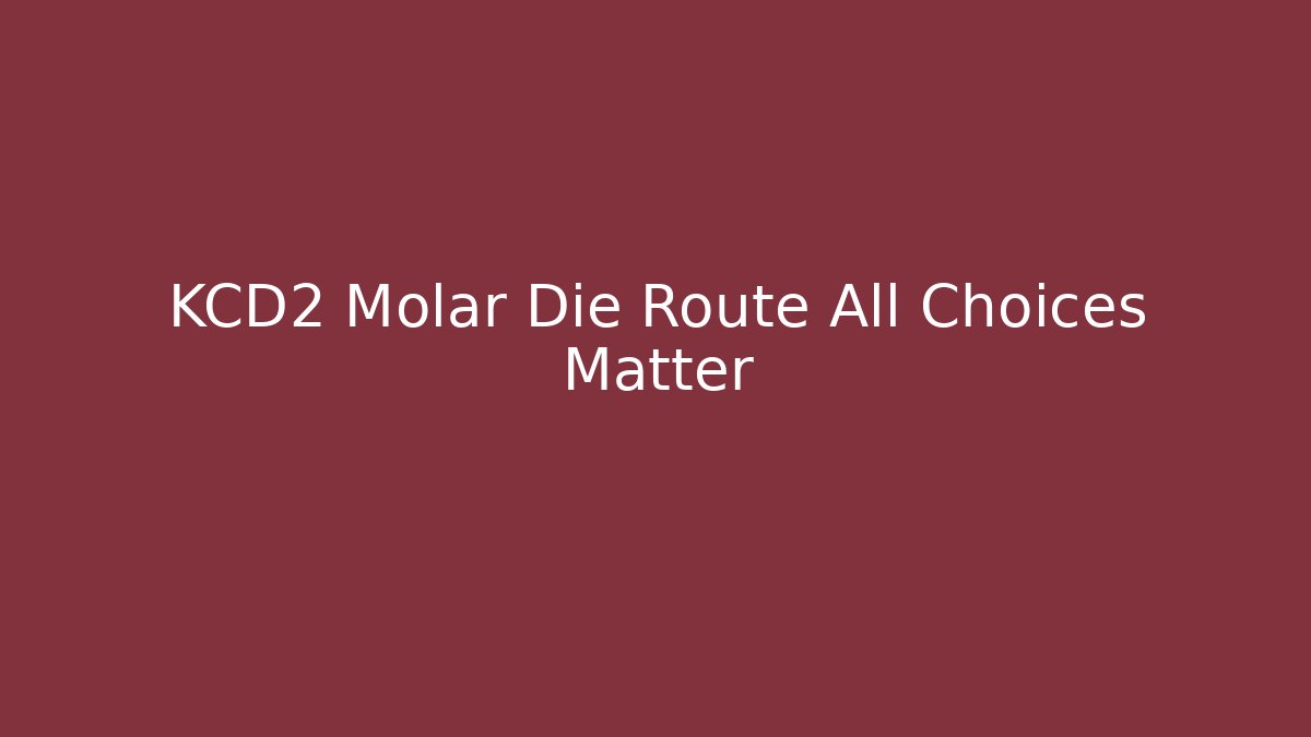 KCD2 Molar Die Route All Choices Matter
