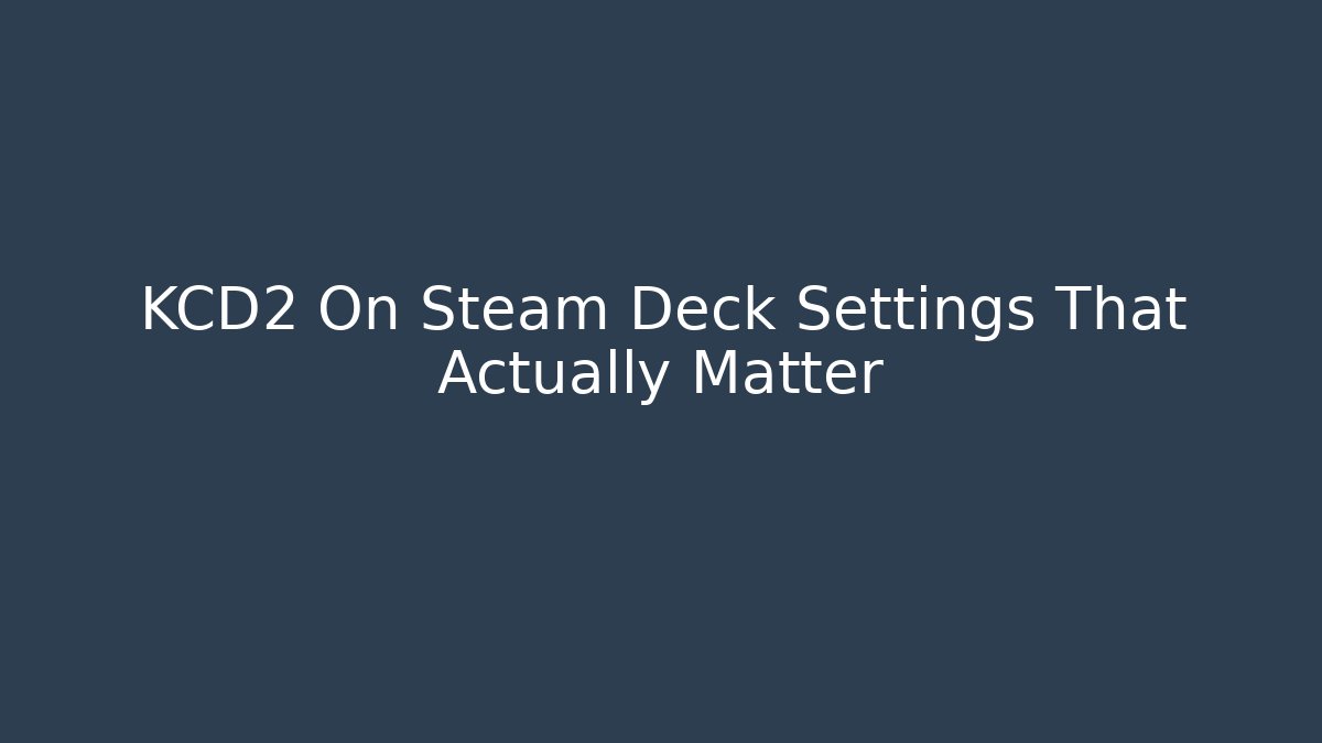 KCD2 On Steam Deck Settings That Actually Matter