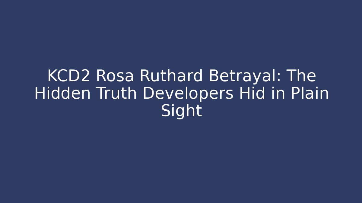 KCD2 Rosa Ruthard Betrayal: The Hidden Truth Developers Hid in Plain Sight