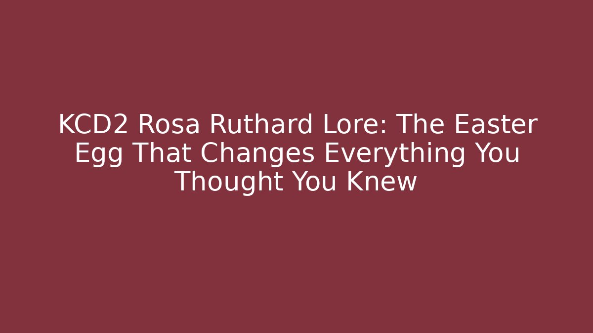 KCD2 Rosa Ruthard Lore: The Easter Egg That Changes Everything You Thought You Knew