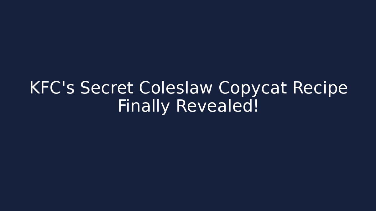 KFC's Secret Coleslaw Copycat Recipe Finally Revealed!
