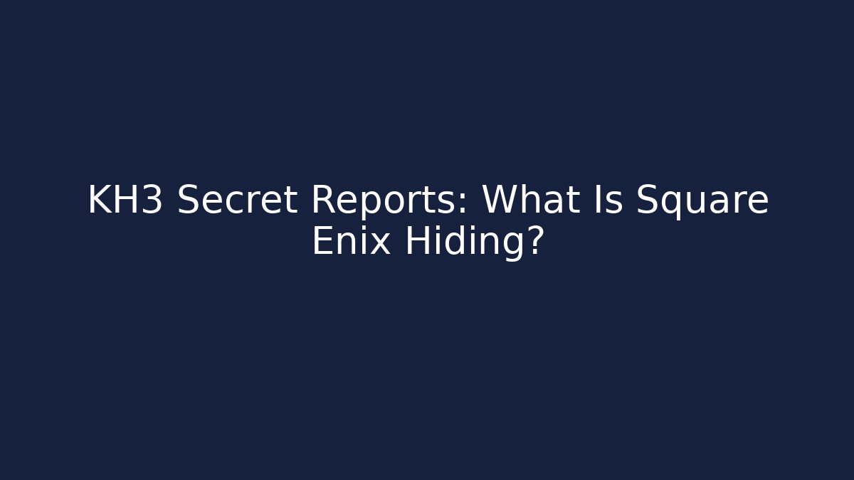 KH3 Secret Reports: What Is Square Enix Hiding?