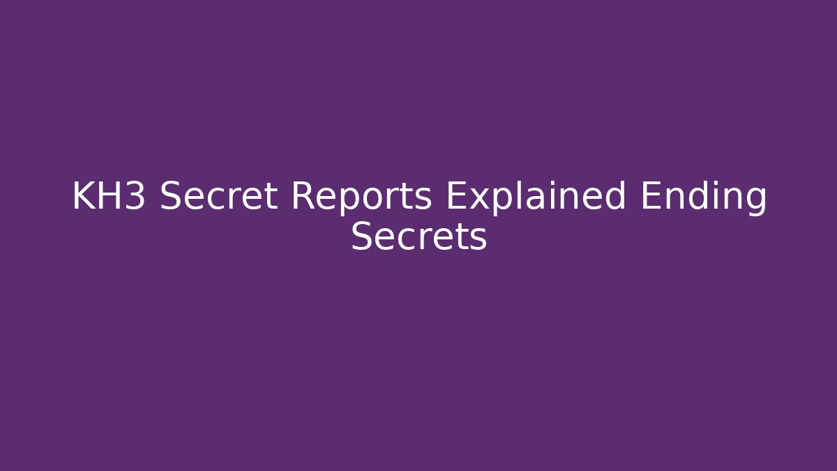 KH3 Secret Reports Explained Ending Secrets - Felix Cat Insurance