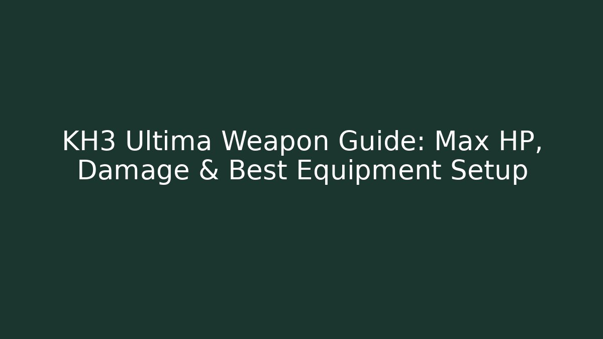 KH3 Ultima Weapon Guide: Max HP, Damage & Best Equipment Setup