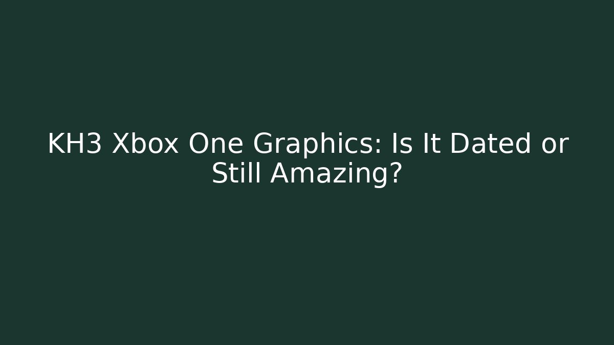 KH3 Xbox One Graphics: Is It Dated or Still Amazing?