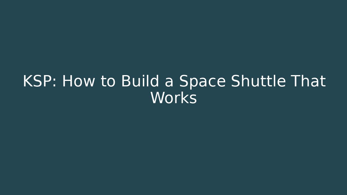 KSP: How to Build a Space Shuttle That Works