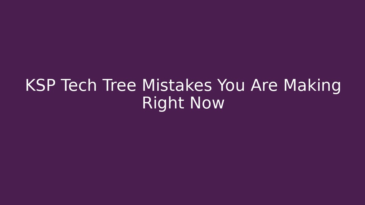 KSP Tech Tree Mistakes You Are Making Right Now