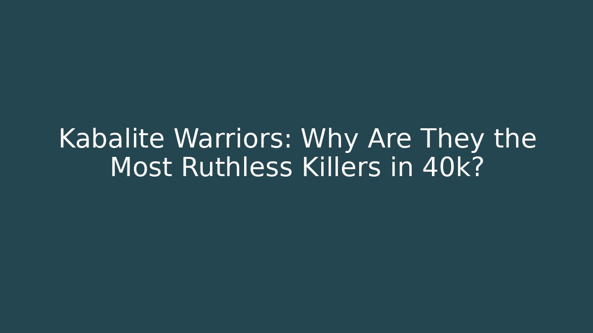 Kabalite Warriors: Why Are They the Most Ruthless Killers in 40k?