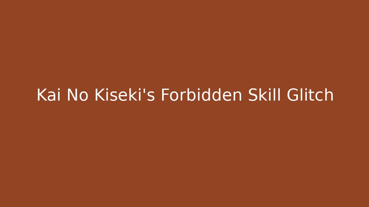 Kai No Kiseki's Forbidden Skill Glitch