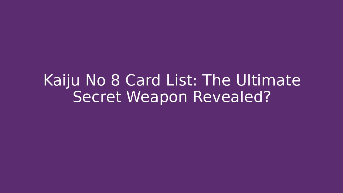 Kaiju No 8 Card List: The Ultimate Secret Weapon Revealed?