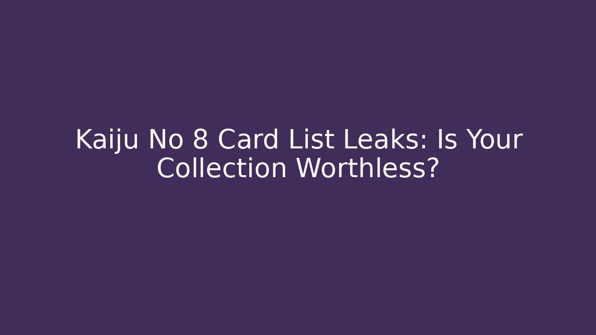 Kaiju No 8 Card List Leaks: Is Your Collection Worthless?