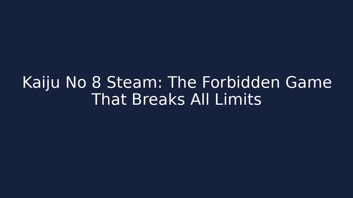 Kaiju No 8 Steam: The Forbidden Game That Breaks All Limits