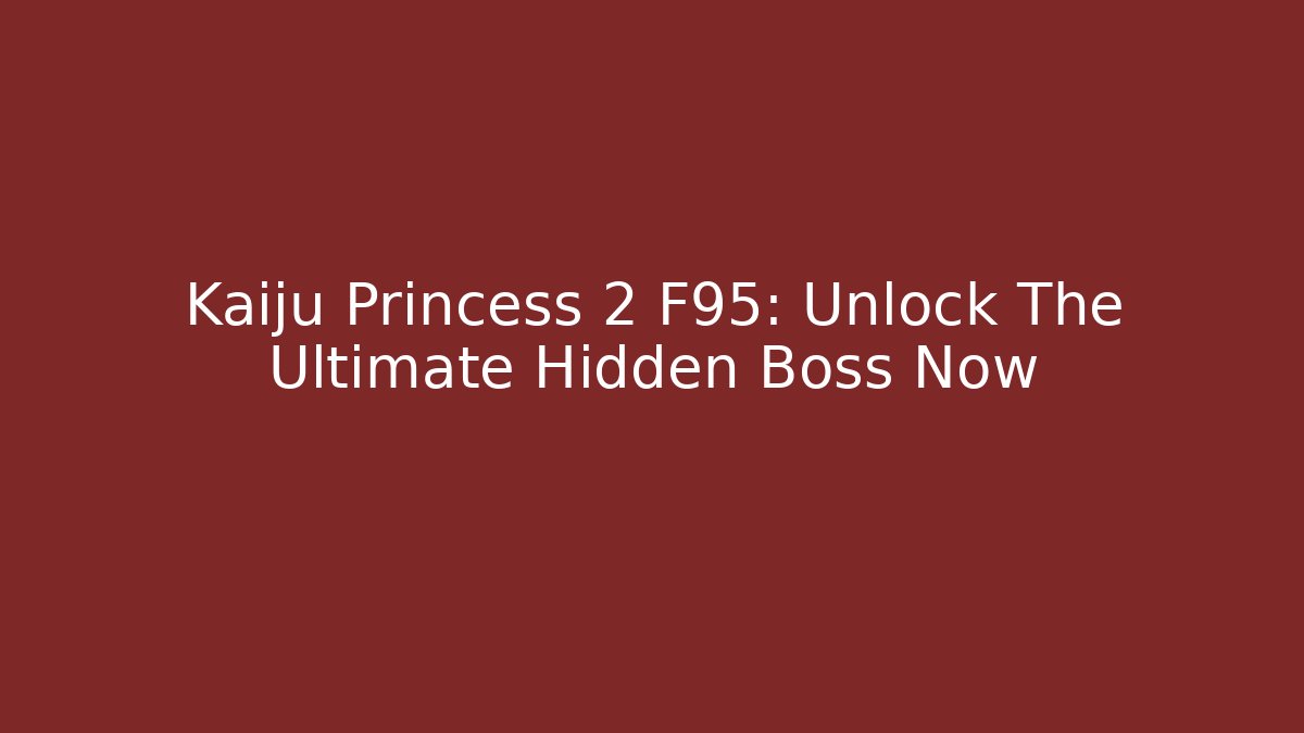 Kaiju Princess 2 F95: Unlock The Ultimate Hidden Boss Now