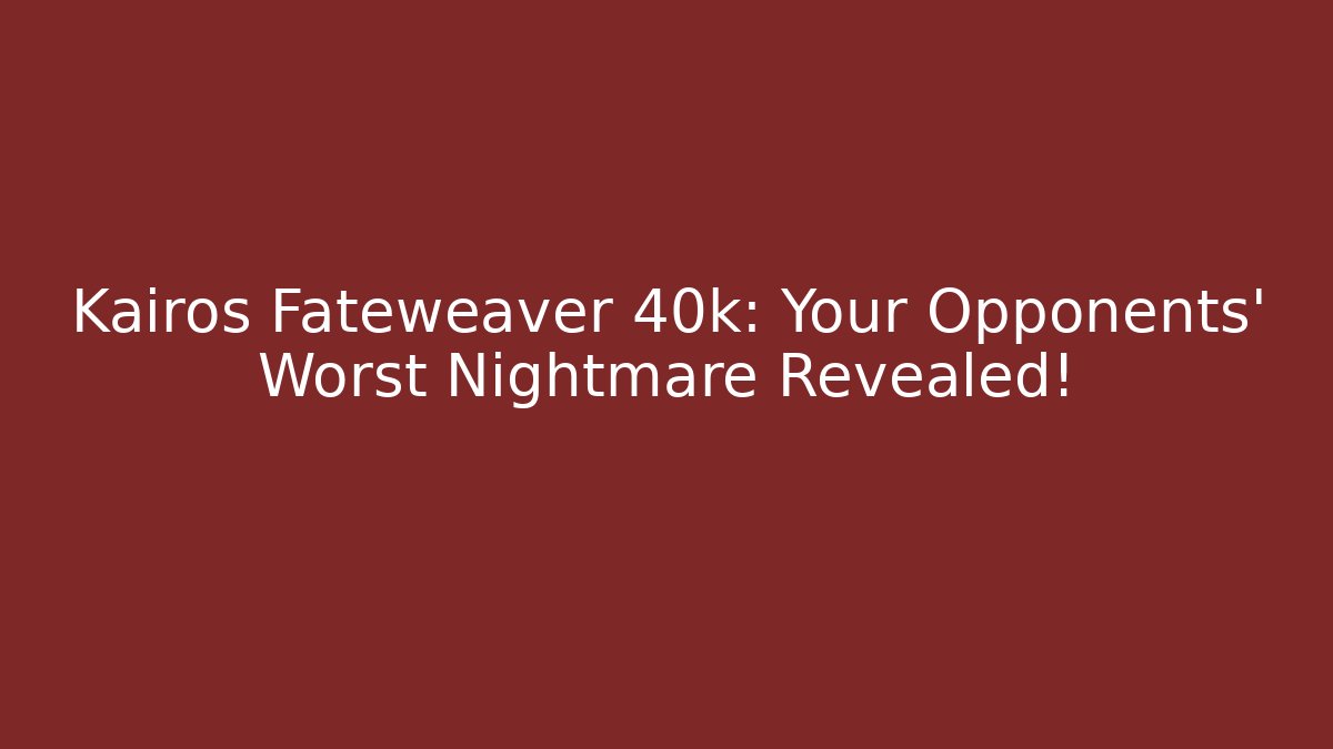 Kairos Fateweaver 40k: Your Opponents' Worst Nightmare Revealed!