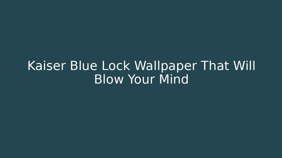 Kaiser Blue Lock Wallpaper That Will Blow Your Mind
