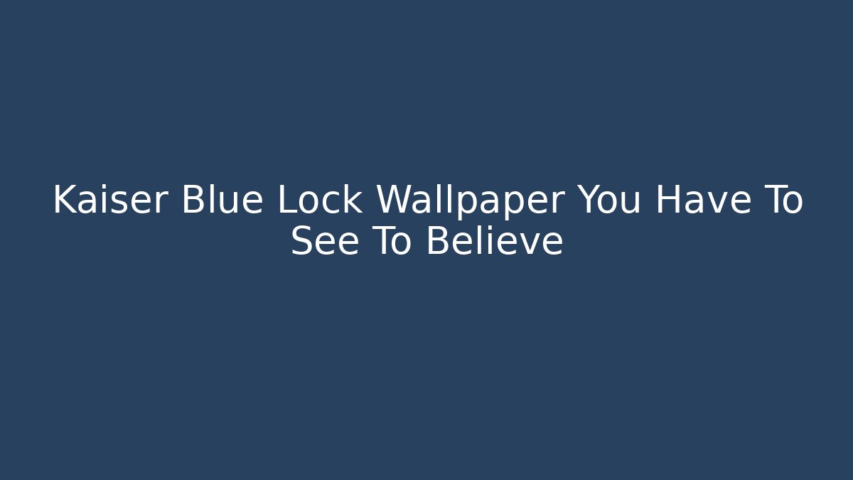 Kaiser Blue Lock Wallpaper You Have To See To Believe