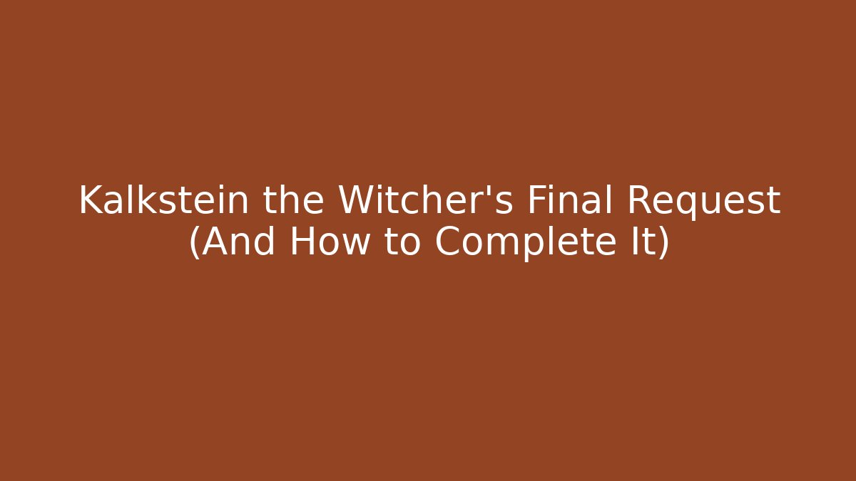 Kalkstein the Witcher's Final Request (And How to Complete It)