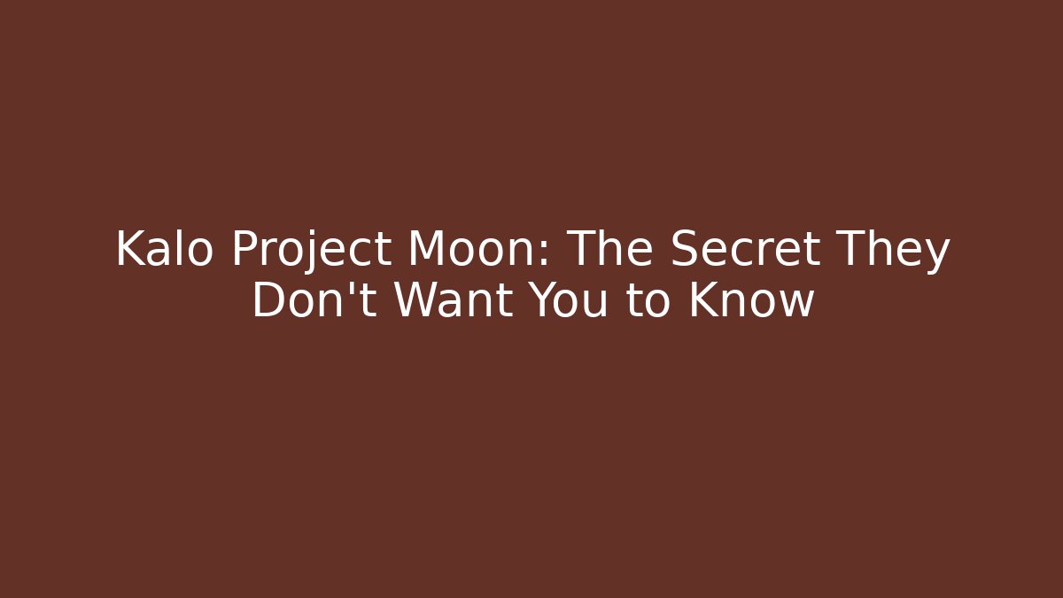 Kalo Project Moon: The Secret They Don't Want You to Know
