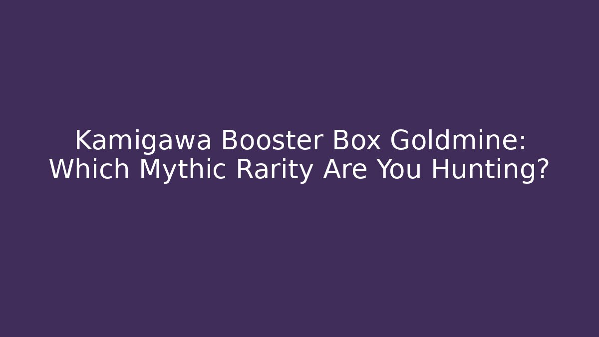 Kamigawa Booster Box Goldmine: Which Mythic Rarity Are You Hunting?