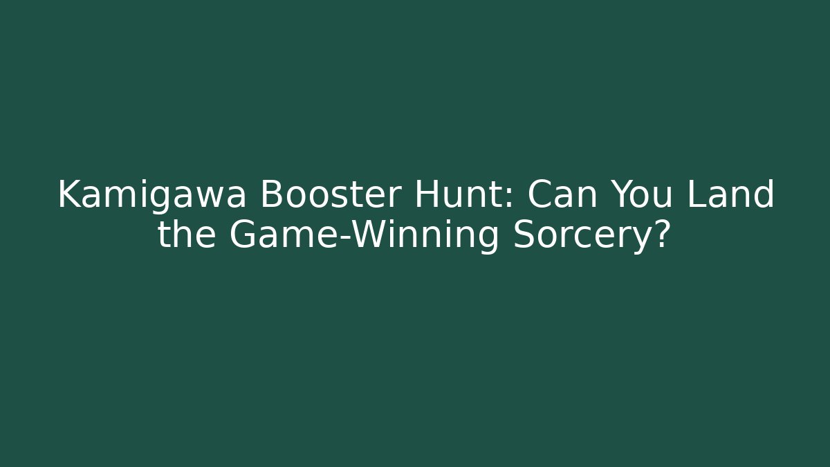 Kamigawa Booster Hunt: Can You Land the Game-Winning Sorcery?