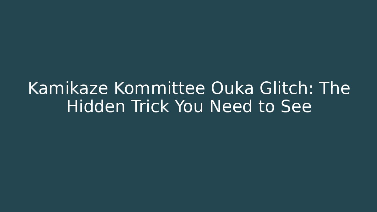 Kamikaze Kommittee Ouka Glitch: The Hidden Trick You Need to See