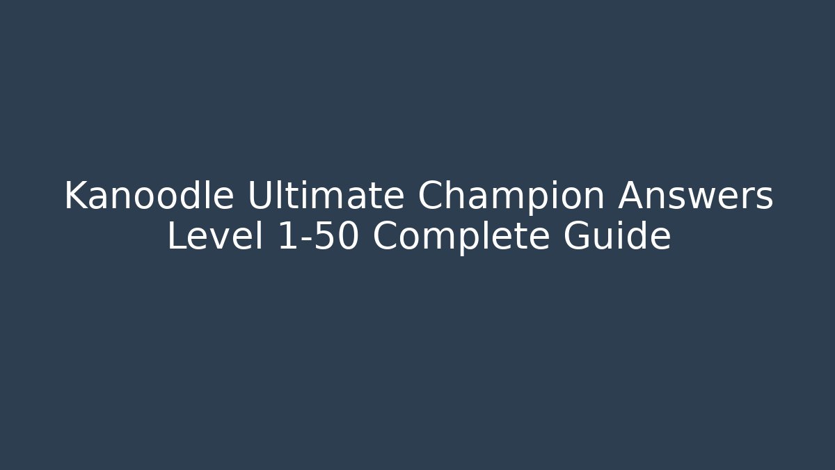 Kanoodle Ultimate Champion Answers Level 1-50 Complete Guide