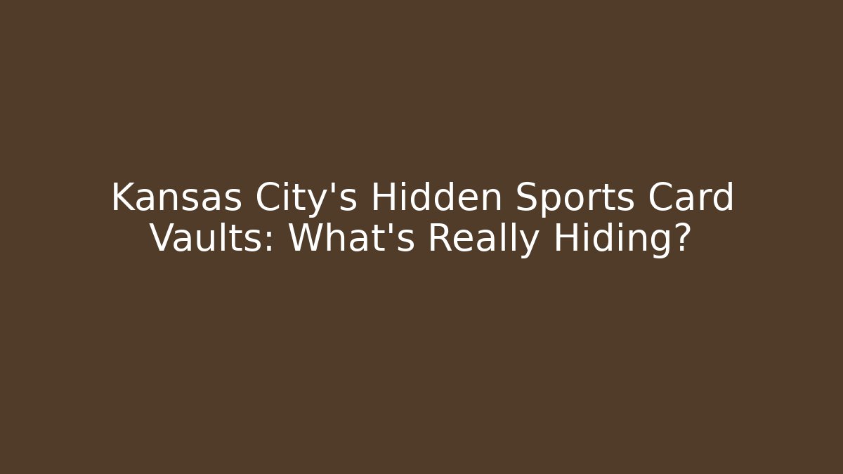 Kansas City's Hidden Sports Card Vaults: What's Really Hiding?