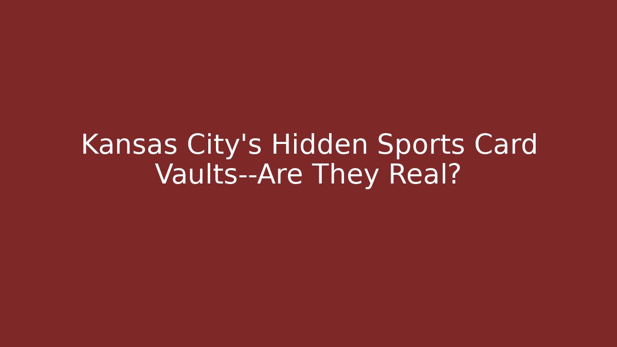 Kansas City's Hidden Sports Card Vaults—Are They Real?