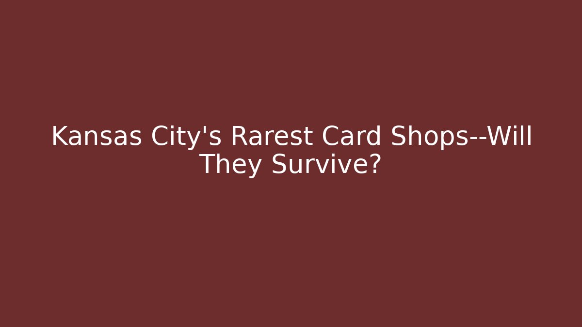 Kansas City's Rarest Card Shops—Will They Survive?