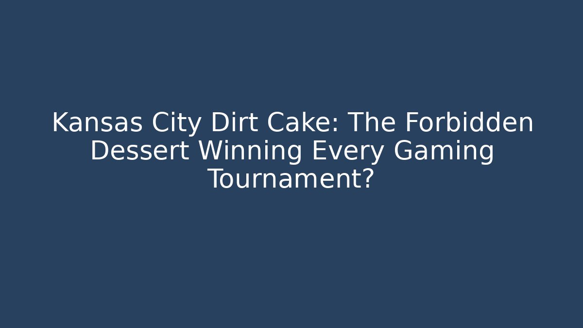 Kansas City Dirt Cake: The Forbidden Dessert Winning Every Gaming Tournament?