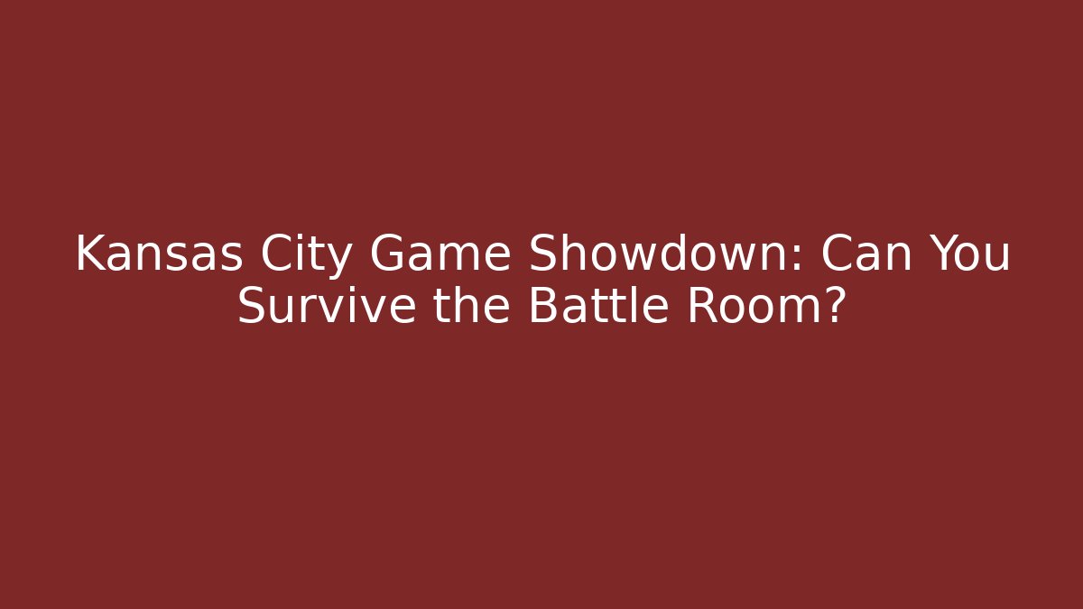 Kansas City Game Showdown: Can You Survive the Battle Room?