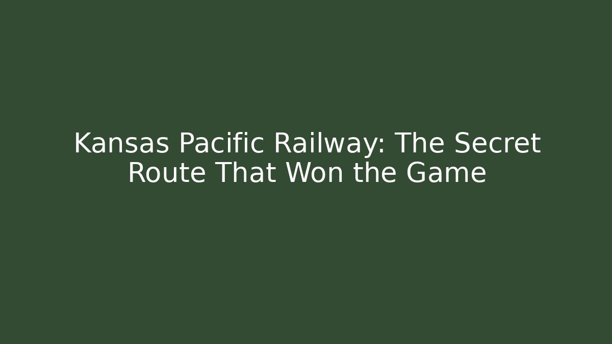 Kansas Pacific Railway: The Secret Route That Won the Game