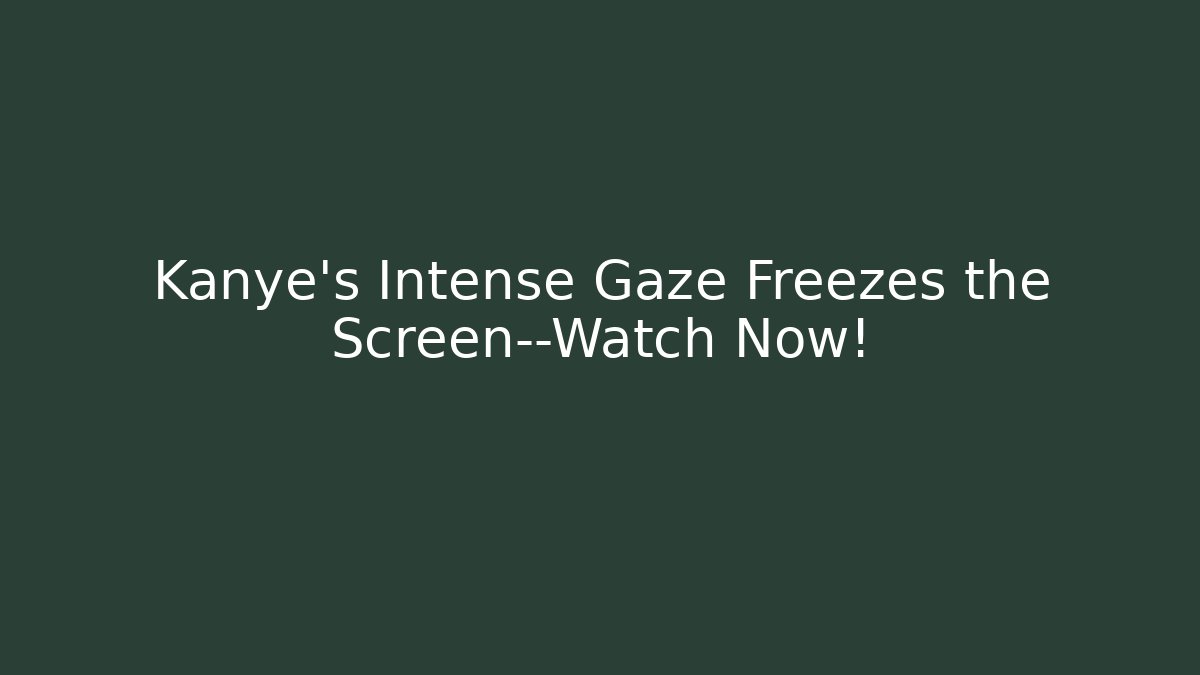 Kanye's Intense Gaze Freezes the Screen—Watch Now!