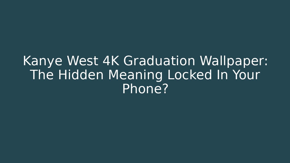 Kanye West 4K Graduation Wallpaper: The Hidden Meaning Locked In Your Phone?