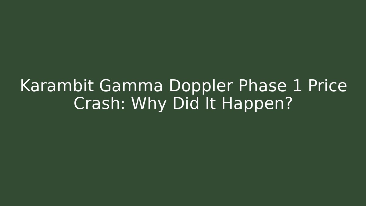 Karambit Gamma Doppler Phase 1 Price Crash: Why Did It Happen?