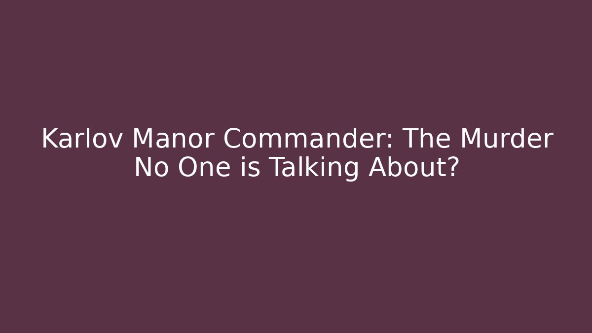 Karlov Manor Commander: The Murder No One is Talking About?