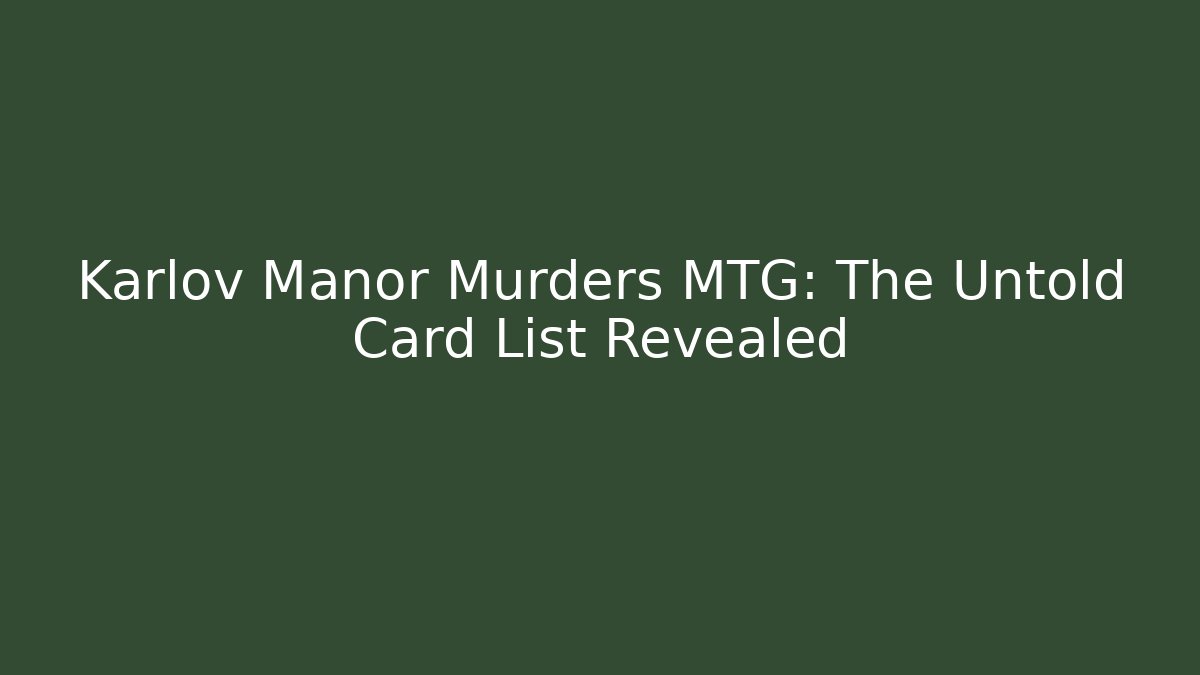 Karlov Manor Murders MTG: The Untold Card List Revealed