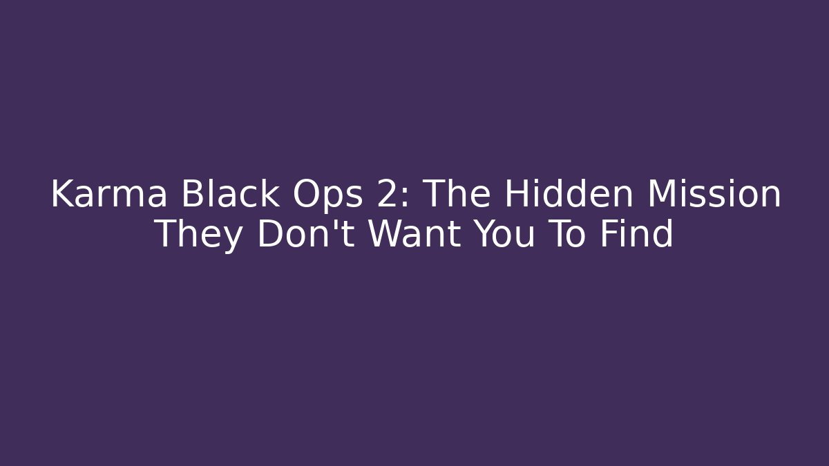 Karma Black Ops 2: The Hidden Mission They Don’t Want You To Find