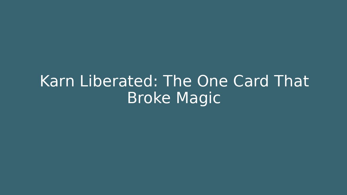 Karn Liberated: The One Card That Broke Magic